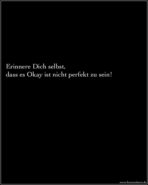 Erinnere Dich selbst, dass es Okay ist unperfekt zu sein.